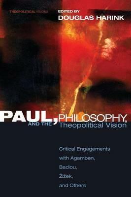 Paul, Philosophy, and the Theopolitical Vision: Critical Engagements with Agamben, Badiou, EZiezek, and Others - cover