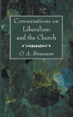 Conversations on Liberalism and the Church - O A Brownson - cover