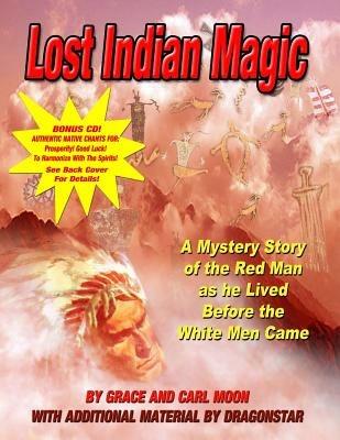 Lost Indian Magic: A Mystery Story of the Red Man as he Lived Before the White Men Came - Carl Moon,Dragonstar,Grace Moon - cover
