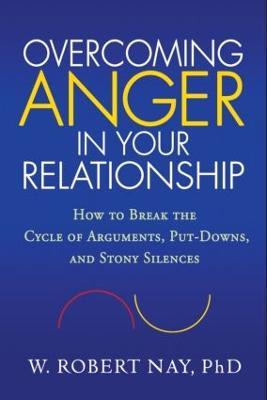 Overcoming Anger in Your Relationship: How to Break the Cycle of Arguments, Put-Downs, and Stony Silences - W. Robert Nay - cover