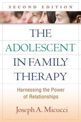 The Adolescent in Family Therapy: Harnessing the Power of Relationships - Joseph A. Micucci - cover