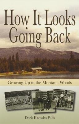How It Looks Going Back: Growing Up in the Montana Woods - Doris Knowles Pulis - cover