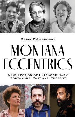 Montana Eccentrics: A Collection of Extraordinary Montanans, Past & Present - Brian D’Ambrosio - cover