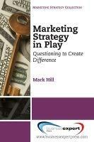 Marketing Strategy in Play - Mark E. Hill - cover