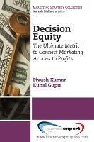 Decision Equity: The Ultimate Metric to Connect Marketing Actions to Profits - Piyush Kumar,Kunal Gupta - cover