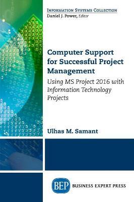 Computer Support for Successful Project Management: Using MS Project 2016 with Information Technology Projects - Ulhas M. Samant - cover