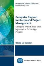 Computer Support for Successful Project Management: Using MS Project 2016 with Information Technology Projects