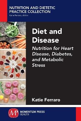 Diet and Disease: Nutrition for Heart Disease, Diabetes, and Metabolic Stress - Katie Ferraro - cover