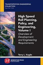 High Speed Rail Planning, Policy, and Engineering, Volume I: Overview of Development and Engineering Requirements