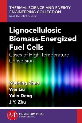 Lignocellulosic Biomass-Energized Fuel Cells: Cases of High-Temperature Conversion - Xuebing Zhao,Wei Liu,Yulin Deng - cover