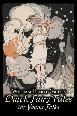 Dutch Fairy Tales for Young Folks by William Elliot Griffis, Fiction, Fairy Tales & Folklore - Country & Ethnic - William Elliot Griffis - cover