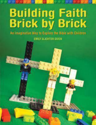 Building Faith Brick by Brick: An Imaginative Way to Explore the Bible with Children - Emily Slichter Given - cover
