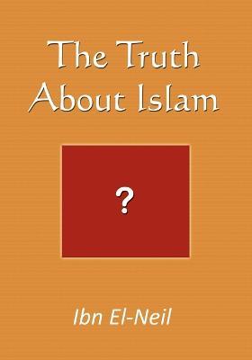 The Truth About Islam - Ibn El-Neil - cover