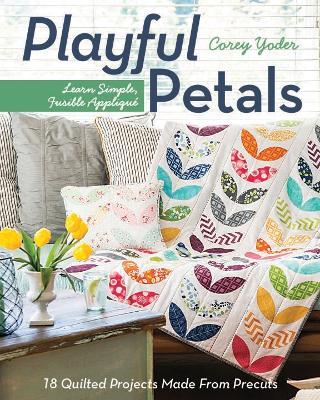 Playful Petals: Learn Simple, Fusible Applique * 18 Quilted Projects Made from Precuts - Corey Yoder - cover