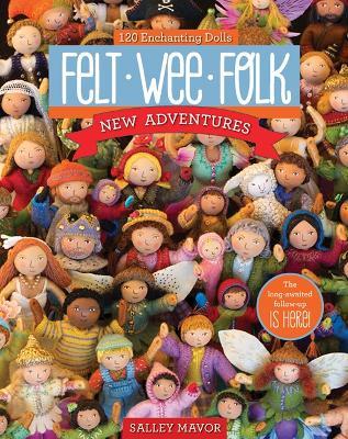 Felt Wee Folk - New Adventures: 120 Enchanting Dolls - Salley Mavor - cover