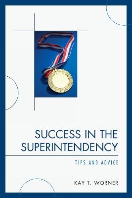 Success in the Superintendency: Tips and Advice - Kay T. Worner - cover