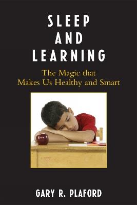 Sleep and Learning: The Magic that Makes Us Healthy and Smart - Gary R. Plaford - cover