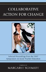 Collaborative Action for Change: Selected Proceedings from the 2007 Symposium on Music Teacher Education