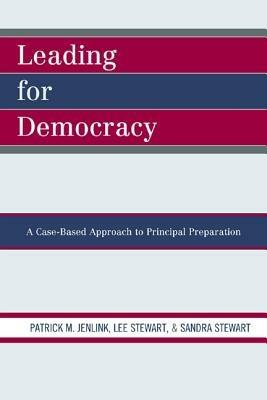 Leading For Democracy: A Case-Based Approach to Principal Preparation - Patrick M. Jenlink,Lee Stewart,Sandra Stewart - cover