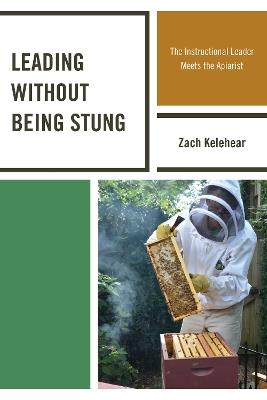 Leading without Being Stung: The Instructional Leader Meets the Apiarist - Zach Kelehear - cover