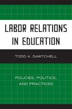 Labor Relations in Education: Policies, Politics, and Practices