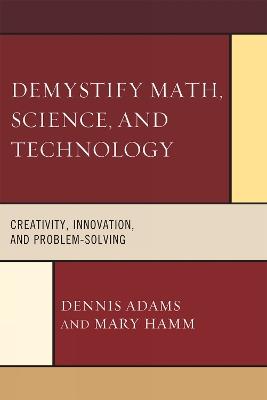 Demystify Math, Science, and Technology: Creativity, Innovation, and Problem-Solving - Dennis Adams,Mary Hamm - cover