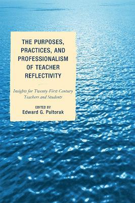 The Purposes, Practices, and Professionalism of Teacher Reflectivity: Insights for Twenty-First-Century Teachers and Students - cover