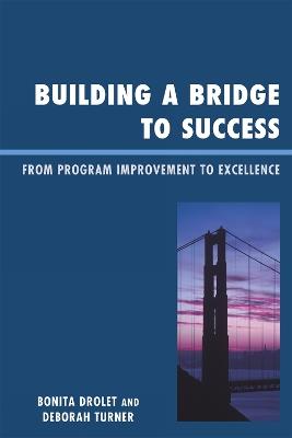 Building a Bridge to Success: From Program Improvement to Excellence - Bonita M. Drolet,Deborah Turner - cover