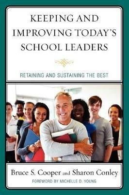 Keeping and Improving Today's School Leaders: Retaining and Sustaining the Best - Bruce S. Cooper,Sharon Conley - cover