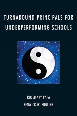 Turnaround Principals for Underperforming Schools - Rosemary Papa,Fenwick W. English - cover