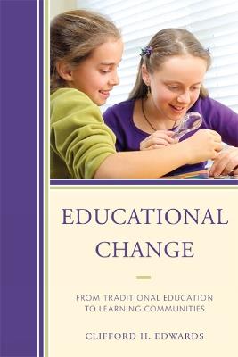 Educational Change: From Traditional Education to Learning Communities - Clifford H. Edwards - cover