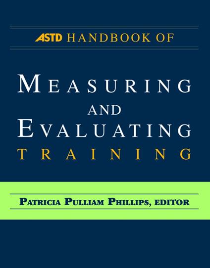 The ASTD Handbook of Measuring and Evaluating Training