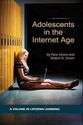 Adolescents in the Internet Age - Paris S. Strom,Robert D. Strom - cover