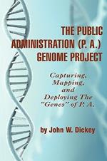 The Public Administration (P. A.) Genome Project: Capturing, Mapping, and Deploying the 