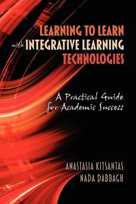 Learning to Learn with Integrative Learning Technologies (ILT): A Practical Guide for Academic Success - Anastasia Kitsantas,Nada Dabbagh - cover