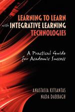 Learning to Learn with Integrative Learning Technologies (ILT): A Practical Guide for Academic Success