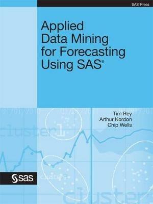 Applied Data Mining for Forecasting Using SAS - Tim Rey,Ph.D. Arthur Kordon,Ph.D. Chip Wells - cover