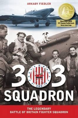 303 Squadron: The Legendary Battle of Britain Fighter Squadron - Arkady Fiedler,Jarek Garlinski - cover