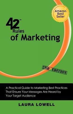 42 Rules of Marketing (2nd Edition): A Practical Guide to Marketing Best Practices That Ensure Your Messages Are Heard by Your Target Audience - Laura Lowell - cover