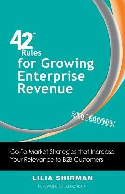 42 Rules for Growing Enterprise Revenue (2nd Edition): Go-To-Market Strategies That Increase Your Relevance to B2B Customers - Lilia Shirman - cover