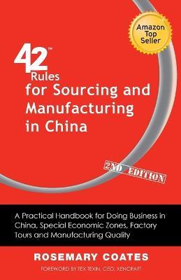 42 Rules for Sourcing and Manufacturing in China (2nd Edition): A Practical Handbook for Doing Business in China, Special Economic Zones, Factory Tours and Manufacturing Quality. - Rosemary Coates - cover