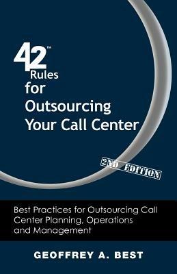 42 Rules for Outsourcing Your Call Center (2nd Edition): Best Practices for Outsourcing Call Center Planning, Operations and Management - Geoffrey A. Best - cover