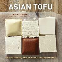 Asian Tofu: Discover the Best, Make Your Own, and Cook It at Home [A Cookbook] - Andrea Nguyen - cover