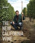 The New California Wine: A Guide to the Producers and Wines Behind a Revolution in Taste