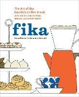 Fika: The Art of The Swedish Coffee Break, with Recipes for Pastries, Breads, and Other Treats [A Baking Book] - Anna Brones,Johanna Kindvall - cover