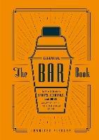 The Essential Bar Book: An A-to-Z Guide to Spirits, Cocktails, and Wine, with 115 Recipes for the World's Great Drinks