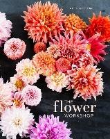 The Flower Workshop: Lessons in Arranging Blooms, Branches, Fruits, and Foraged Materials - Ariella Chezar,Julie Michaels - cover