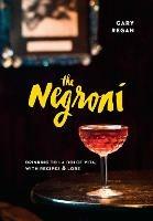 The Negroni: Drinking to La Dolce Vita, with Recipes & Lore [A Cocktail Recipe Book] - Gary Regan - cover