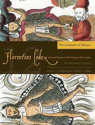 The Florentine Codex, Book Twelve: The Conquest of Mexico: A General History of the Things of New Spain - Arthur J.O. Anderson,Charles E. Dibble - cover