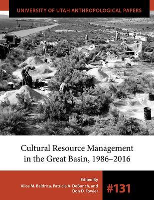 Cultural Resource Management in the Great Basin 1986-2016 - Alice M. Baldrica,Patricia A. DeBunch,Don D. Fowler - cover